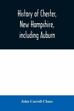History of Chester, New Hampshire, including Auburn - Carroll Chase, John