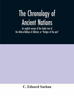 The chronology of ancient nations; an english version of the Arabic text of the Athâr-ul-Bâkiya of Albîrûnî, or 