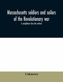 Massachusetts soldiers and sailors of the revolutionary war. A compilation from the archives