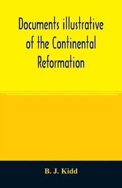 Documents illustrative of the Continental Reformation - J. Kidd, B.