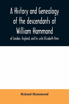 A history and genealogy of the descendants of William Hammond of London, England, and his wife Elizabeth Penn - Hammond, Roland