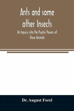 Ants and some other Insects - An Inquiry into the Psychic Powers of these Animals - August Forel