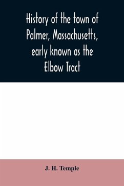 History of the town of Palmer, Massachusetts, early known as the Elbow Tract - H. Temple, J.