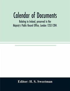 Calendar of documents, relating to Ireland, preserved in Her Majesty's Public Record Office, London 1252-1284.