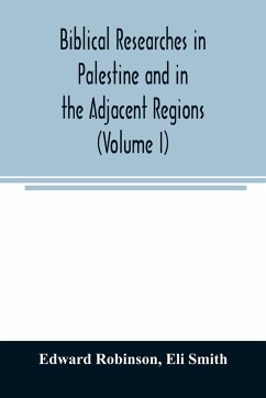 Biblical researches in Palestine and in the adjacent regions - Robinson, Edward; Smith, Eli