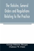 The statutes, general orders and regulations relating to the practice, pleading and jurisdiction of the Court of Chancery