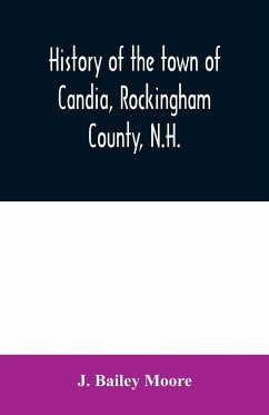 History of the town of Candia, Rockingham County, N.H. - Bailey Moore, J.