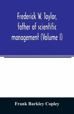 Frederick W. Taylor, father of scientific management (Volume I) - Barkley Copley, Frank