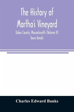 The history of Martha's Vineyard, Dukes County, Massachusetts (Volume II) Town Annals - Edward Banks, Charles