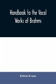 Handbook to the vocal works of Brahms; preceded by a didactic section and followed by copious tables of reference