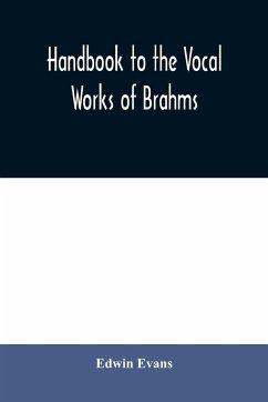 Handbook to the vocal works of Brahms; preceded by a didactic section and followed by copious tables of reference - Evans, Edwin