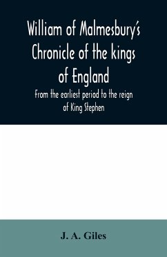 William of Malmesbury's Chronicle of the kings of England. From the earliest period to the reign of King Stephen - A. Giles, J.