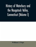 History of Waterbury and the Naugatuck Valley, Connecticut (Volume I)