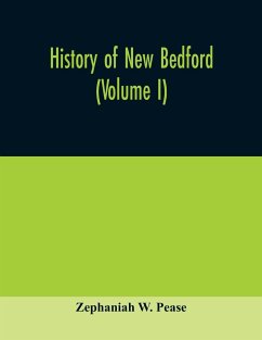 History of New Bedford (Volume I) - W. Pease, Zephaniah