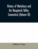 History of Waterbury and the Naugatuck Valley, Connecticut (Volume III)