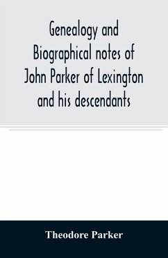 Genealogy and biographical notes of John Parker of Lexington and his descendants. Showing his Earlier Ancestry in America from Dea. Thomas Parker of Reading, Mass. From 1635 to 1893. - Parker, Theodore