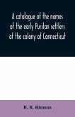 A catalogue of the names of the early Puritan settlers of the colony of Connecticut