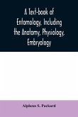 A text-book of entomology, including the anatomy, physiology, embryology and metamorphoses of insects, for use in agricultural and technical schools and colleges as well as by the working entomologist