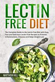 Lectin Free Diet: The Complete Guide to the Lectin Free Diet with Easy, Fast and Delicious Lectin Free Recipes to Prevent Inflammations, Diseases and Helps Weight Loss (eBook, ePUB)