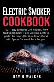 Electric Smoker Cookbook: 100+ Tasty Barbecue Grill Recipes, from Traditional Meats (Pork, Chicken, Beef) to Particular Meats (Venison, Bison, Duck) with Spices, Sauces & Rubs Recipes (eBook, ePUB)