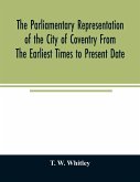 The parliamentary representation of the city of Coventry from the earliest times to present date; Being an Account of the Various Elections, Contests, Petitions, Lives of Members, Broadsheets, Chronicles, Pamphlets, Songs, &c. Forming the Political Annals
