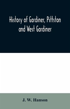 History of Gardiner, Pittston and West Gardiner, with a sketch of the Kennebec Indians, & New Plymouth purchase, comprising historical matter from 1602 to 1852; with genealogical sketches of many families - W. Hanson, J.