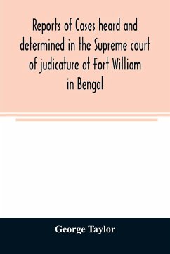 Reports of cases heard and determined in the Supreme court of judicature at Fort William in Bengal, from January, 1847, to December, 1848, both inclusive; with tables of the cases, titles, and principal matters, and an appendix of cases decided on appeal - Taylor, George