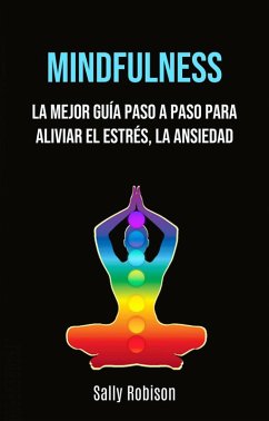 Cover Mindfulness: La Mejor Guía Paso A Paso Para Aliviar El Estrés, La Ansiedad (eBook, ePUB)