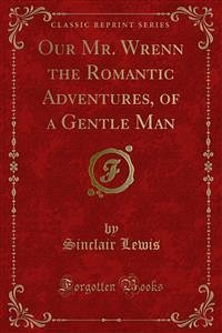 Our Mr. Wrenn the Romantic Adventures, of a Gentle Man (eBook, PDF) - Lewis, Sinclair