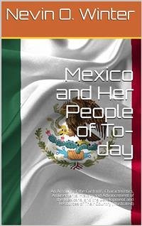Mexico and Her People of To-day / An Account of the Customs, Characteristics, Amusements, History and Advancement of the Mexicans, and the Development and Resources of Their Country (eBook, PDF) - O. Winter, Nevin