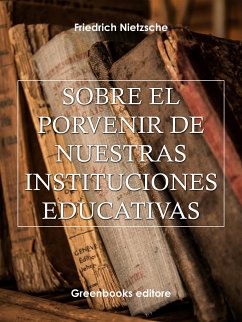 Sobre el porvenir de nuestras instituciones educativas (eBook, ePUB) - Nietzsche, Friedrich