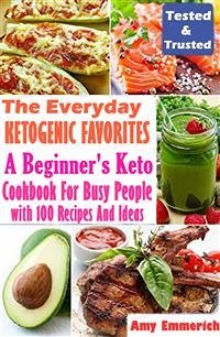 The Everyday Ketogenic Favorites: A Beginner's Keto Cookbook For Busy People with 100 Recipes And Ideas (eBook, ePUB) - Emmerich, Amy