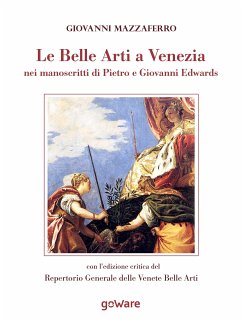 Le Belle Arti a Venezia nei manoscritti di Pietro e Giovanni Edwards (eBook, ePUB) - Mazzaferro, Giovanni