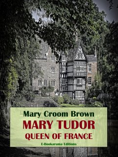 Mary Tudor, Queen of France (eBook, ePUB) - Croom Brown, Mary