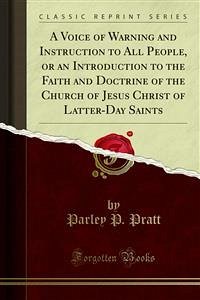 A Voice of Warning and Instruction to All People, or an Introduction to the Faith and Doctrine of the Church of Jesus Christ of Latter-Day Saints (eBook, PDF) - P. Pratt, Parley