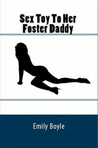 Sex Toy To Her Foster Daddy: Extreme Taboo Erotica (eBook, ePUB) - Boyle, Emily