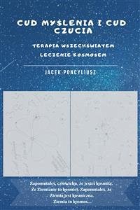 Cud myślenia i cud czucia.Terapia wszechświatem. Leczenie kosmosem (eBook, ePUB) - Poncyliusz, Jacek