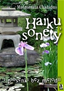 Haiku, sonety i piosenki bez melodii (eBook, ePUB) - Chaładus, Małgorzata