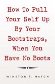How to Pull Your Self up by Your Bootstraps, When You Have No Boots (eBook, ePUB)