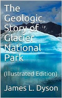 The Geologic Story of Glacier National Park (eBook, PDF) - L. Dyson, James