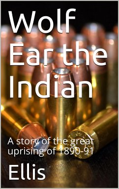 Wolf Ear the Indian / A story of the great uprising of 1890-91 (eBook, PDF) - Sylvester Ellis, Edward