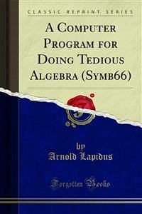 A Computer Program for Doing Tedious Algebra (Symb66) (eBook, PDF) - Goldstein, Max; Lapidus, Arnold