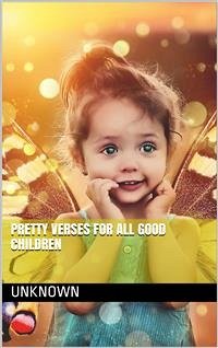 Pretty Verses for All Good Children / In Words of One, Two, and Three Syllables (eBook, PDF) - Unknown