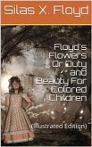Floyd's Flowers Or Duty and Beauty For Colored Children / Being One Hundred Short Stories Gleaned from the Storehouse / of Human Knowledge and Experience Simple Amusing Elevating (eBook, PDF)