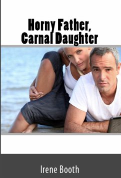 Horny Father, Carnal Daughter: Taboo Incest Erotica (eBook, ePUB) - Booth, Irene