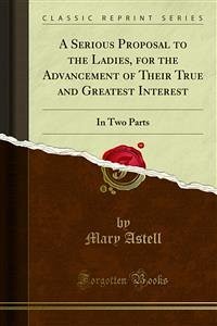 A Serious Proposal to the Ladies, for the Advancement of Their True and Greatest Interest (eBook, PDF) - Astell, Mary