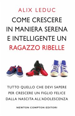 Come crescere in maniera serena e intelligente un ragazzo ribelle (eBook, ePUB) - Leduc, Alix