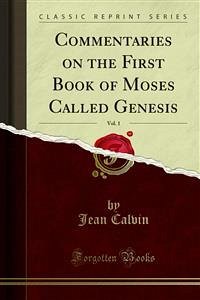 Commentaries on the First Book of Moses Called Genesis (eBook, PDF) - Calvin, Jean