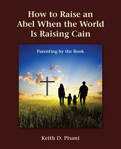 How to Raise an Abel When the World Is Raising Cain (eBook, ePUB) How to Raise an Abel When the World Is Raising Cain (eBook, ePUB)