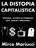 La distopia capitalistica. Ecologia, lavoro ed economia. Dati, analisi e previsioni. (eBook, ePUB)